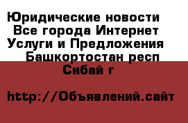 Atties “Юридические новости“ - Все города Интернет » Услуги и Предложения   . Башкортостан респ.,Сибай г.